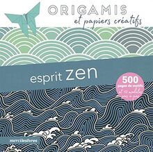Esprit zen : origamis et papiers créatifs : 500 pages de motifs et 12 modèles pas à pas