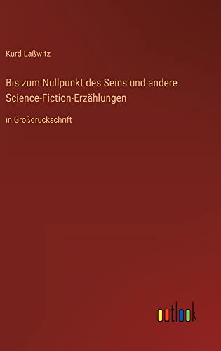Bis zum Nullpunkt des Seins und andere Science-Fiction-Erzählungen: in Großdruckschrift
