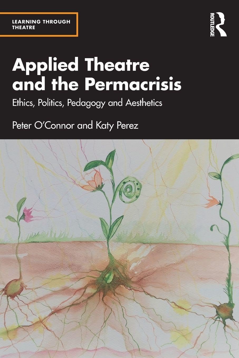 Applied Theatre and the Permacrisis: Ethics, Politics, Pedagogy and Aesthetics (Learning Through Theatre)