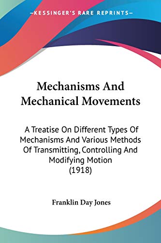 Mechanisms And Mechanical Movements: A Treatise On Different Types Of Mechanisms And Various Methods Of Transmitting, Controlling And Modifying Motion (1918)