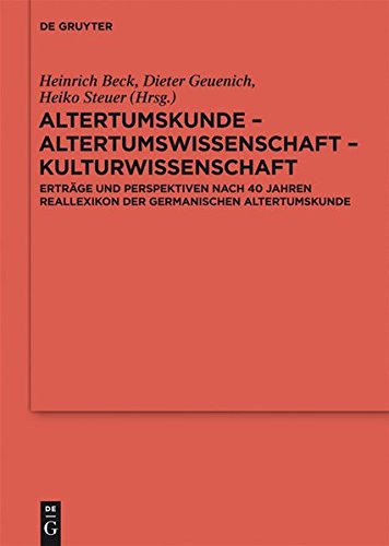 Altertumskunde - Altertumswissenschaft - Kulturwissenschaft: Erträge und Perspektiven nach 40 Jahren Reallexikon der Germanischen Altertumskunde ... Altertumskunde - Ergänzungsbände, Band 77)