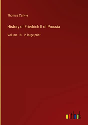 History of Friedrich II of Prussia: Volume 18 - in large print