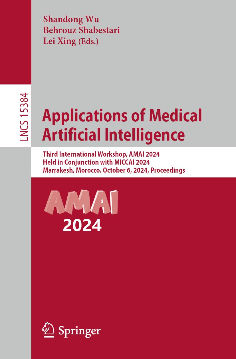 Applications of Medical Artificial Intelligence: Third International Workshop, AMAI 2024, Held in Conjunction with MICCAI 2024, Marrakesh, Morocco, ... Notes in Computer Science, 15384, Band 15384)