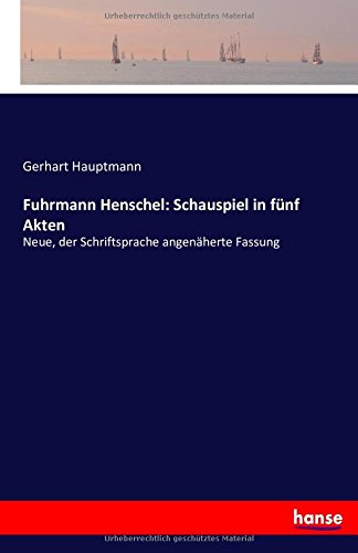 Fuhrmann Henschel: Schauspiel in fünf Akten: Neue, der Schriftsprache angenäherte Fassung