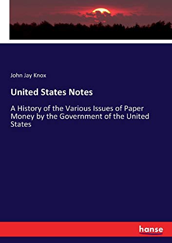 United States Notes: A History of the Various Issues of Paper Money by the Government of the United States