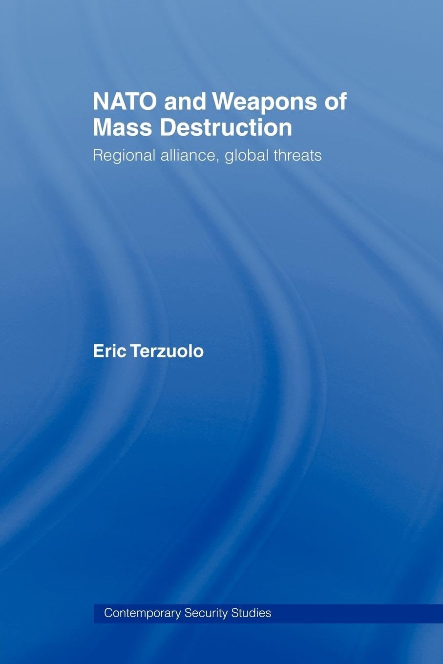 NATO and Weapons of Mass Destruction: Regional Alliance, Global Threats (Contemporary Security Studies)