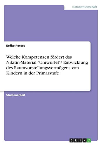 Welche Kompetenzen fördert das Nikitin-Material Uniwürfel? Entwicklung des Raumvorstellungsvermögens von Kindern in der Primarstufe