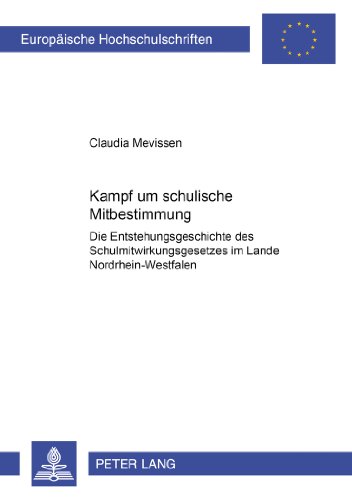 Kampf um schulische Mitbestimmung: Die Entstehungsgeschichte des Schulmitwirkungsgesetzes im Lande Nordrhein-Westfalen (Europäische Hochschulschriften ... / Publications Universitaires Européennes)