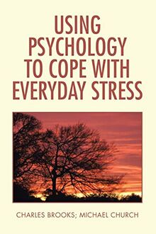 USING PSYCHOLOGY TO COPE WITH EVERYDAY STRESS