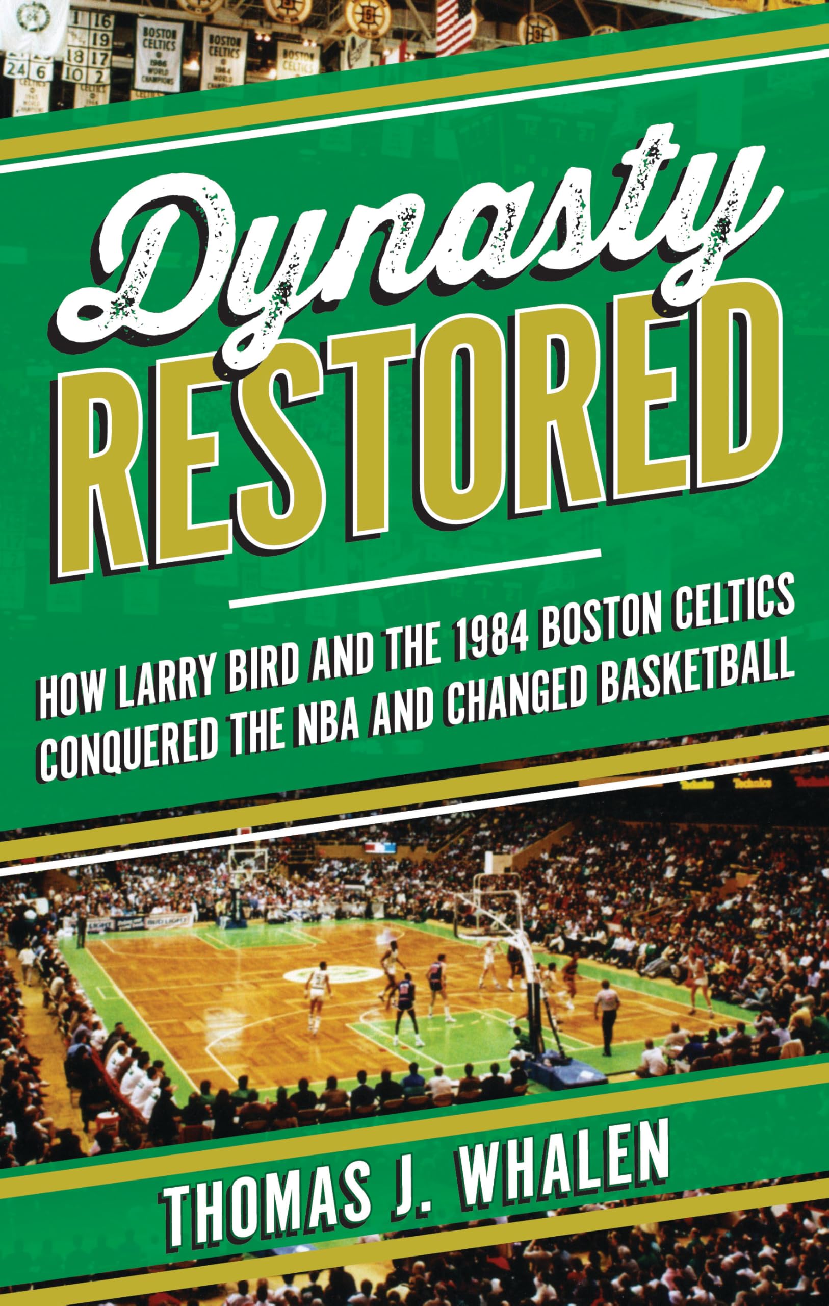 Dynasty Restored: How Larry Bird and the 1984 Boston Celtics Conquered the Nba and Changed Basketball