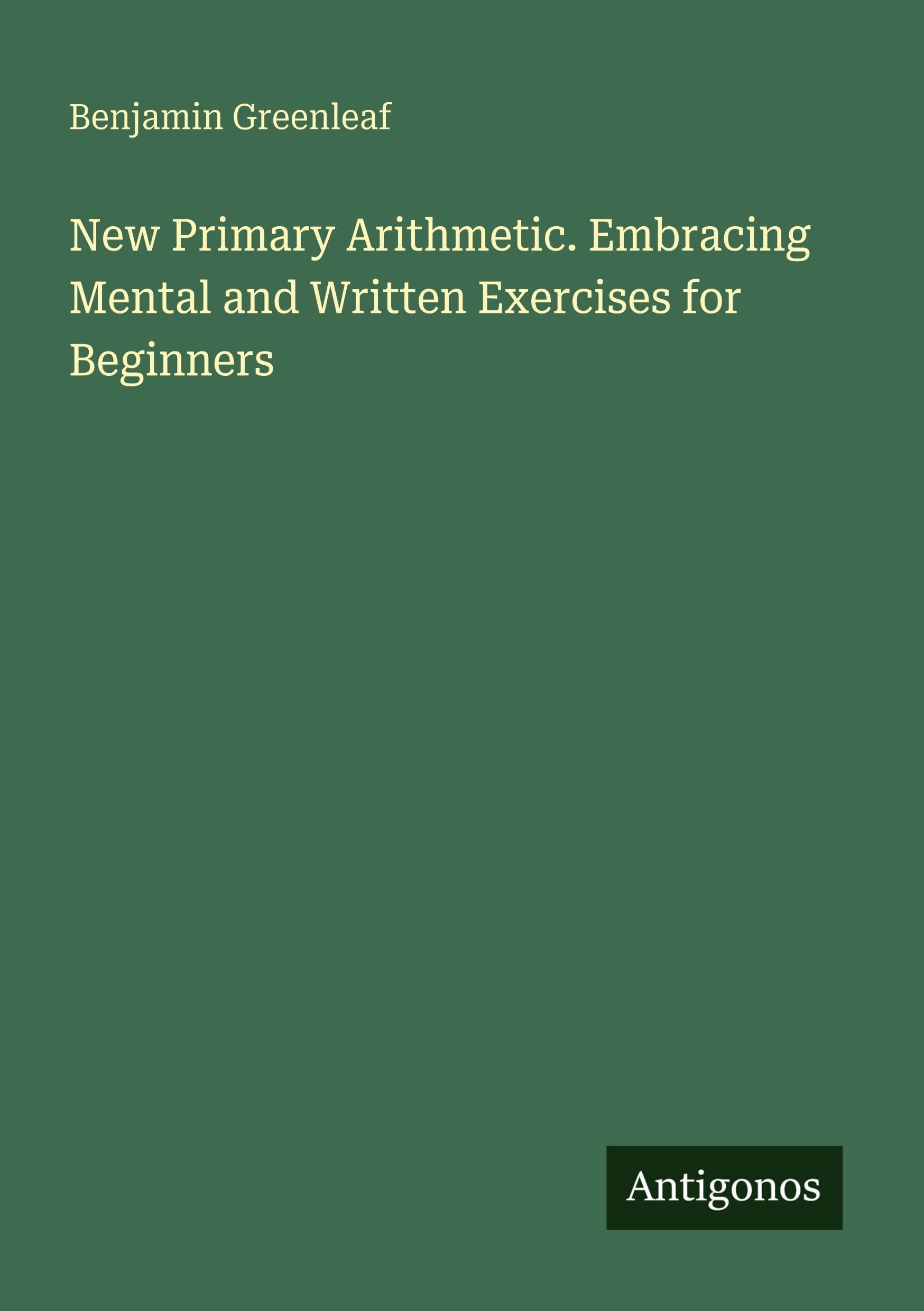 New Primary Arithmetic. Embracing Mental and Written Exercises for Beginners