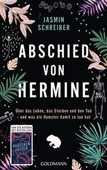 Abschied von Hermine: Über das Leben, das Sterben und den Tod – und was ein Hamster damit zu tun hat - Von der Autorin des Bestsellers „Marianengraben“