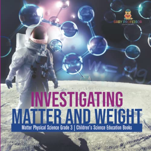 Investigating Matter and Weight Matter Physical Science Grade 3 Children's Science Education Books