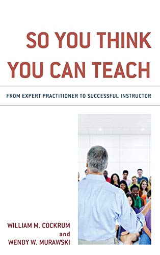 So You Think You Can Teach: From Expert Practitioner to Successful Instructor