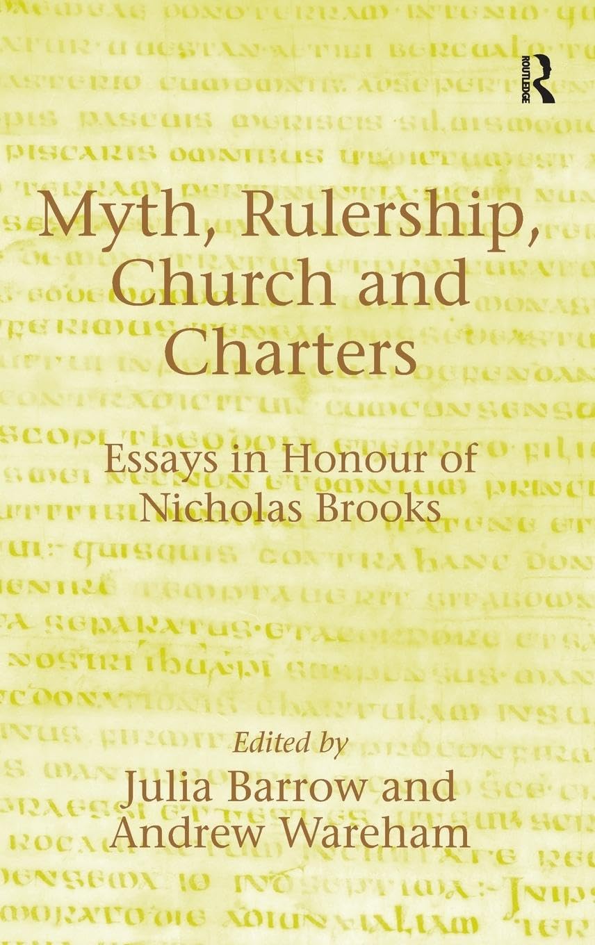 Myth, Rulership, Church and Charters: Essays in Honour of Nicholas Brooks