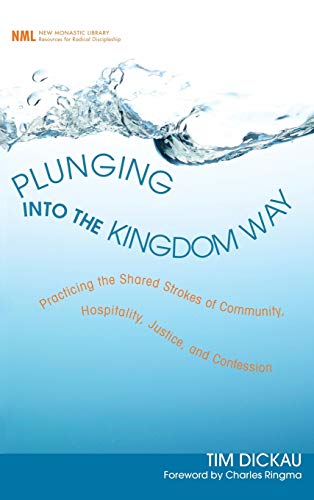 Plunging into the Kingdom Way: Practicing the Shared Strokes of Community, Hospitality, Justice, and Confession (New Monastic Library: Resources for Radical Discipleship, Band 7)