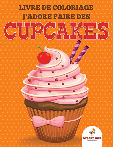 Livre de coloriage J'adore faire des cupcakes: Coloriage amusant (French Edition)