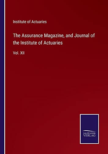 The Assurance Magazine, and Journal of the Institute of Actuaries: Vol. XII