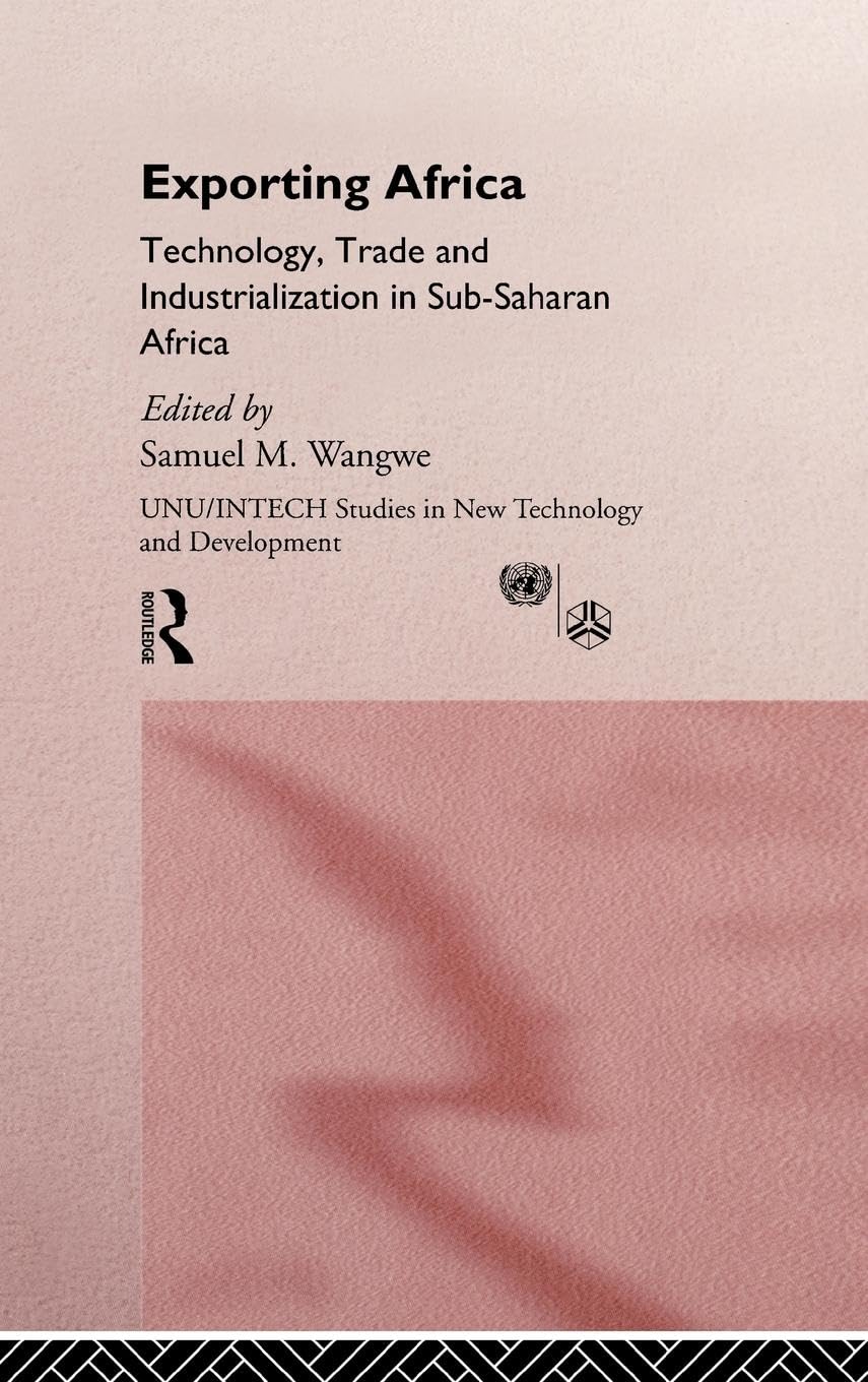 Exporting Africa: Technology, Industrialism and Trade (Unu/Intech Studies in New Technology and Development, No 4)