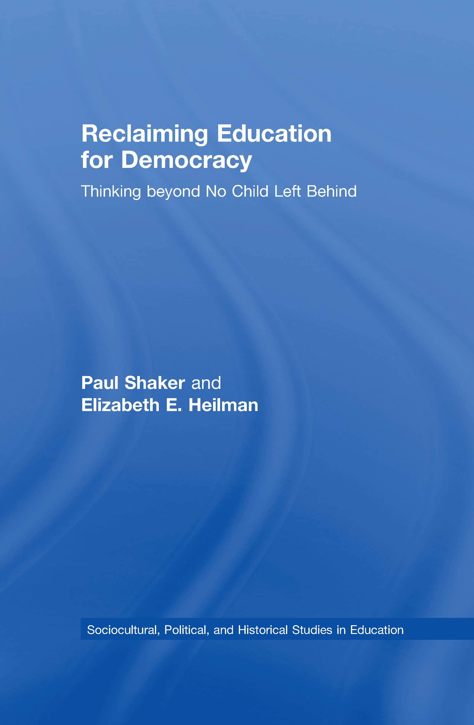 Reclaiming Education for Democracy: Thinking Beyond No Child Left Behind (Sociocultural, Political, and Historical Studies)