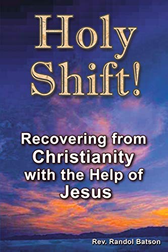 Holy Shift!: Recovering from Christianity with the Help of Jesus