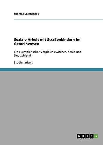 Soziale Arbeit mit Straßenkindern im Gemeinwesen: Ein exemplarischer Vergleich zwischen Kenia und Deutschland