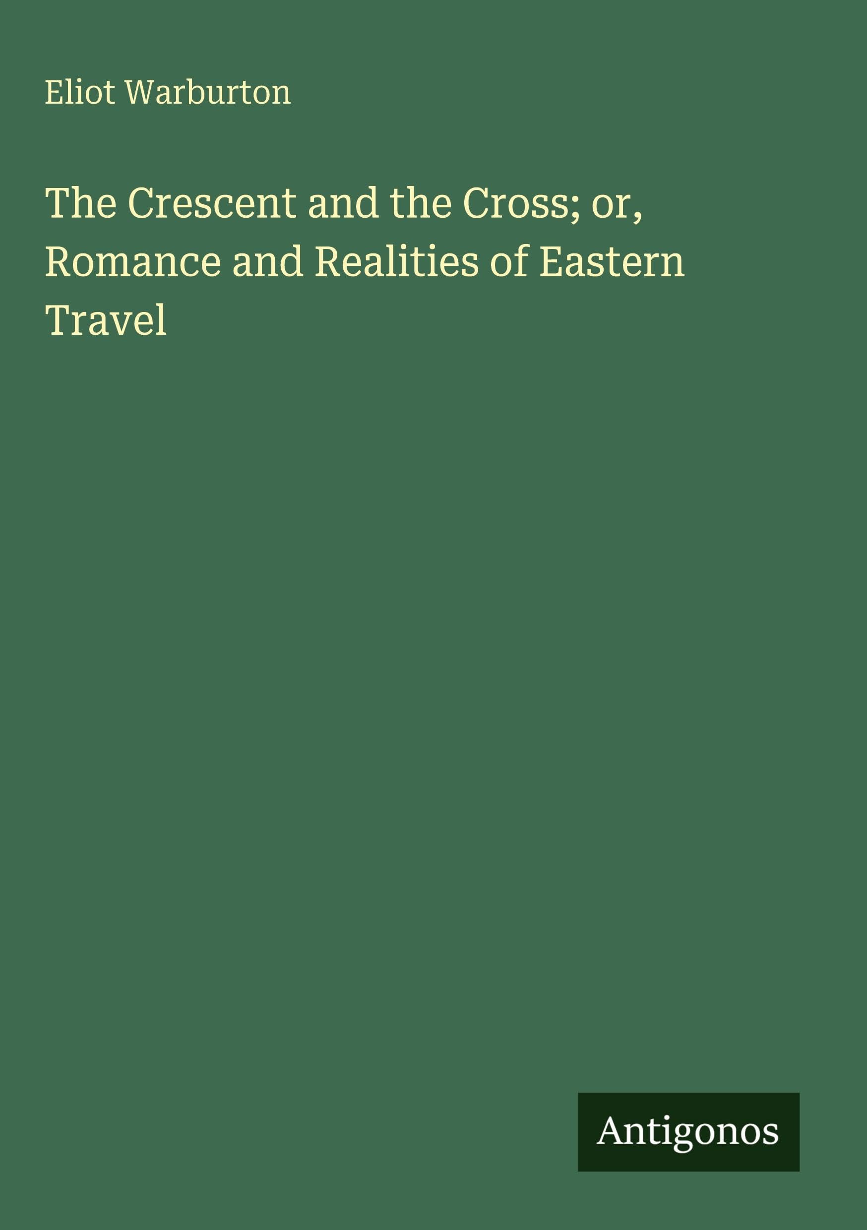 The Crescent and the Cross; or, Romance and Realities of Eastern Travel