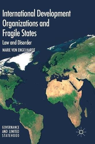 International Development Organizations and Fragile States: Law and Disorder (Governance and Limited Statehood)