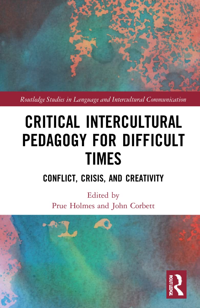 Critical Intercultural Pedagogy for Difficult Times: Conflict, Crisis, and Creativity (Routledge Studies in Language and Intercultural Communication)