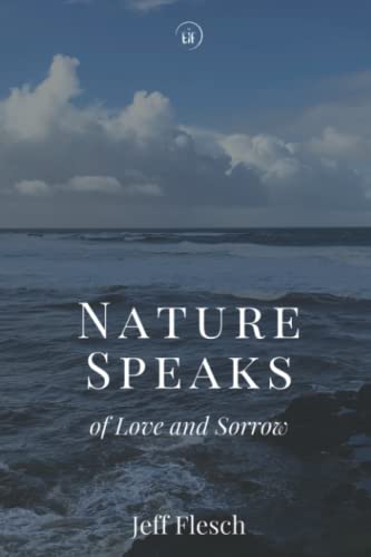 Nature Speaks of Love and Sorrow: Poems by Jeff Flesch
