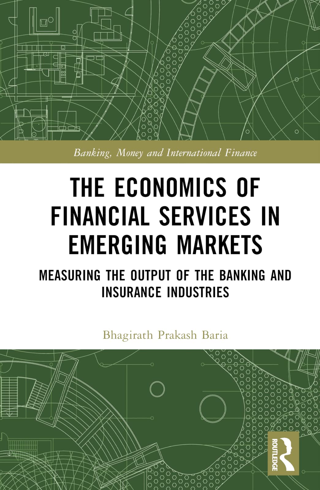 The Economics of Financial Services in Emerging Markets: Measuring the Output of the Banking and Insurance Industries (Banking, Money and International Finance, 33)