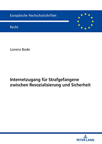 Internetzugang für Strafgefangene zwischen Resozialisierung und Sicherheit (Europäische Hochschulschriften Recht, Band 6127)