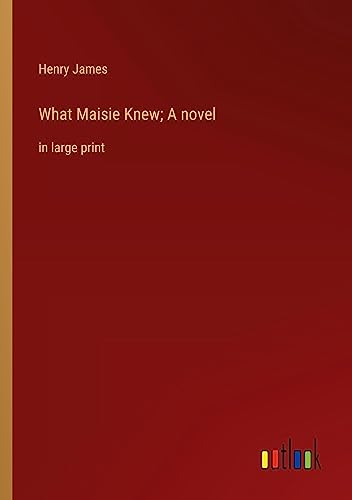 What Maisie Knew; A novel: in large print