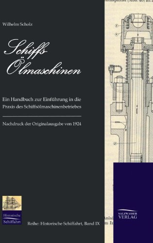 Schiffs-Ölmaschinen: Ein Handbuch zur Einführung in die Praxis des Schiffsölmaschinenbetriebes (1924) (Historische Schifffahrt)