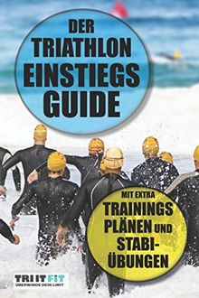 Der Triathlon Einstiegs Guide: Mit extra Trainingsplänen und Stabi-Übungen