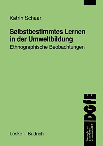 Selbstbestimmtes Lernen in der Umweltbildung: Ethnographische Beobachtungen (Ökologie und Erziehungswissenschaft, 2, Band 2)