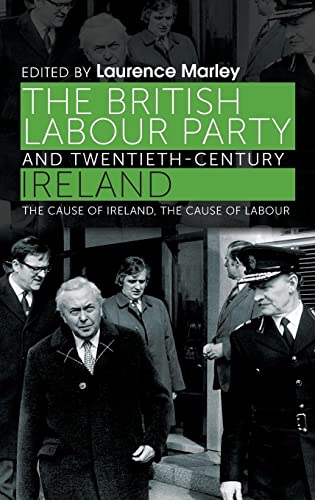 The British Labour Party and twentieth-century Ireland: The cause of Ireland, the cause of Labour