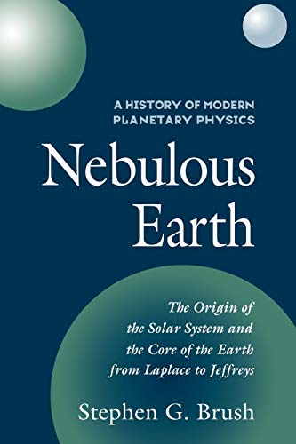 A History of Modern Planetary Physics: Nebulous Earth: Volume 1, the Origin of the Solar System and the Core of the Earth from Laplace to Jeffreys: Nebulous Earth