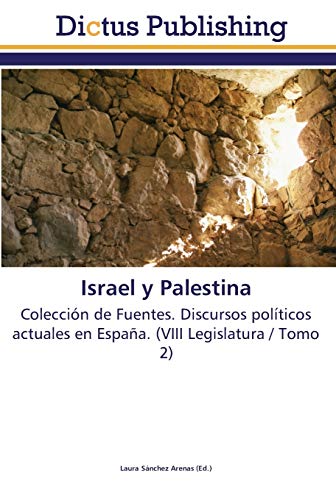 Israel y Palestina: Colección de Fuentes. Discursos políticos actuales en España. (VIII Legislatura / Tomo 2)