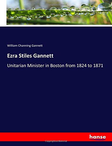 Ezra Stiles Gannett: Unitarian Minister in Boston from 1824 to 1871