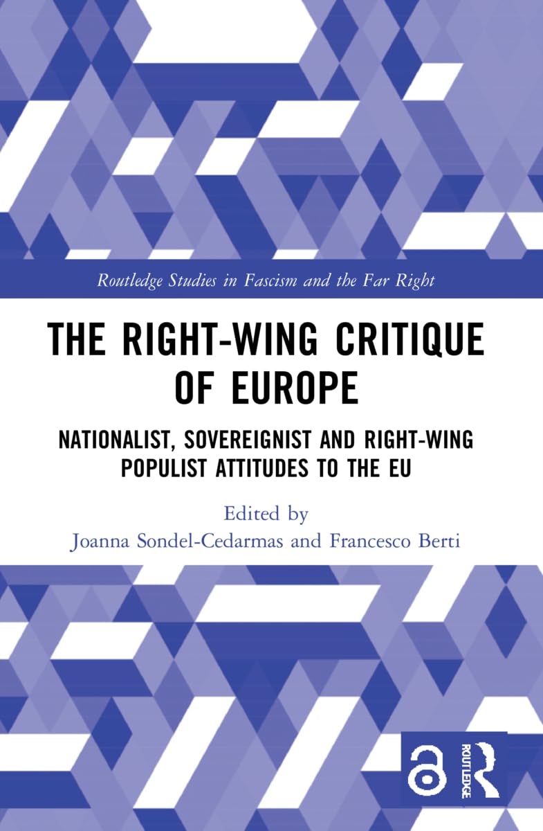 The Right-Wing Critique of Europe: Nationalist, Sovereignist and Right-Wing Populist Attitudes to the EU (Routledge Studies in Fascism and the Far Right)