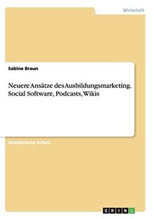 Neuere Ansätze des Ausbildungsmarketing. Social Software, Podcasts, Wikis