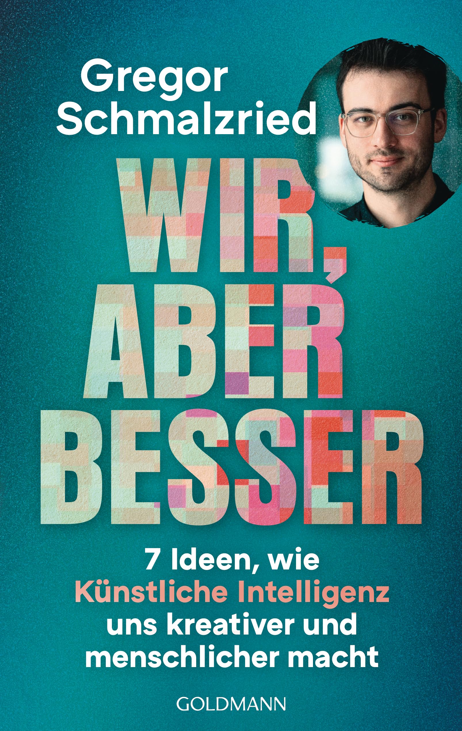 Wir, aber besser: 7 Ideen, wie Knstliche Intelligenz uns kreativer und  menschlicher macht - Das erste Buch des Entwicklers und Hosts vom  erfolgreichen KI-Podcast von Gregor Schmalzried - perfect