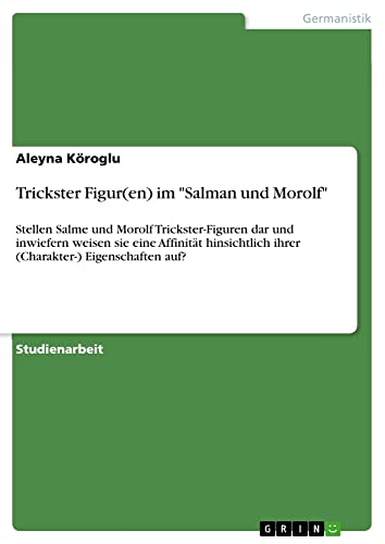 Trickster Figur(en) im Salman und Morolf: Stellen Salme und Morolf Trickster-Figuren dar und inwiefern weisen sie eine Affinität hinsichtlich ihrer (Charakter-) Eigenschaften auf?