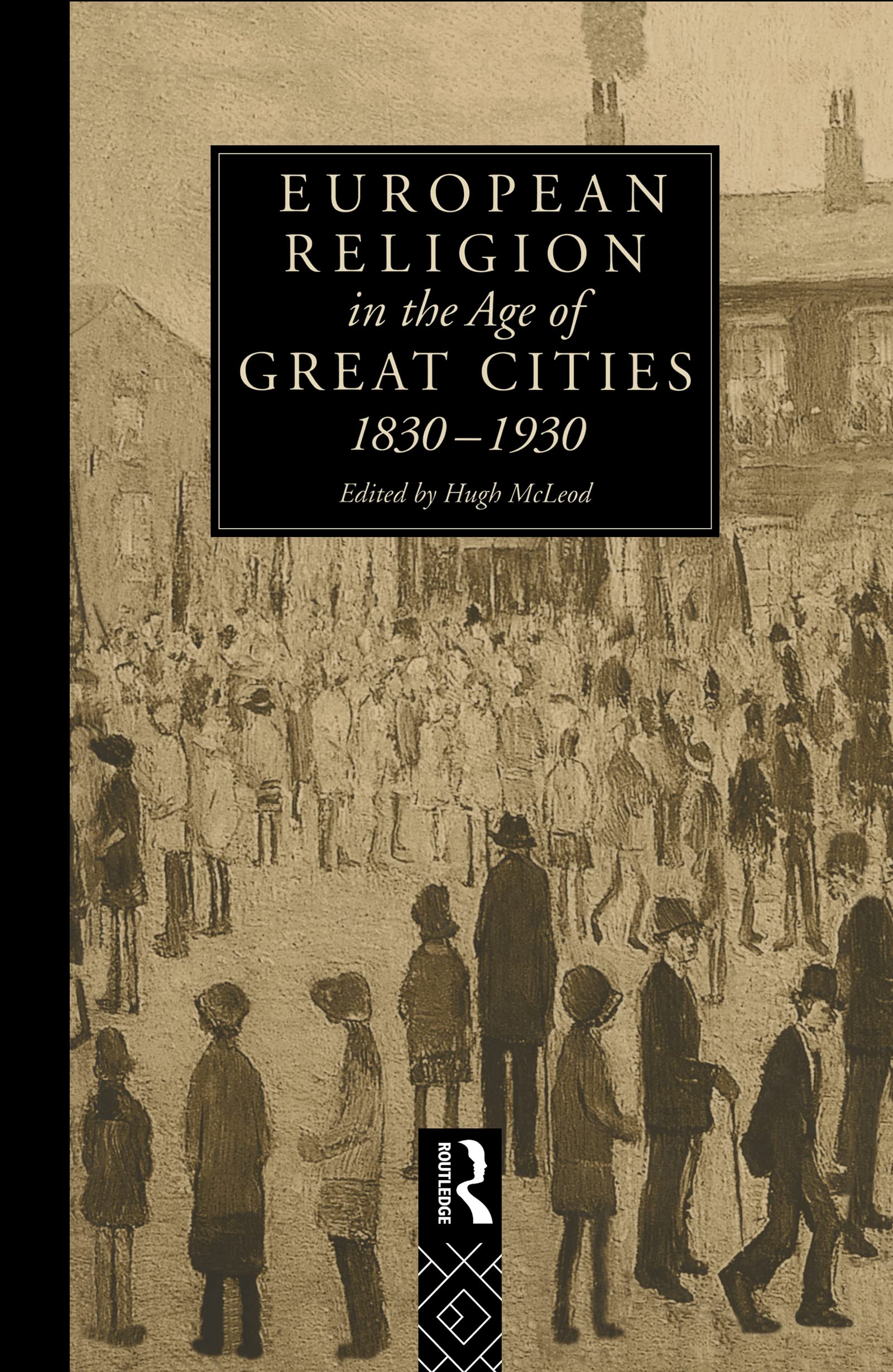 European Religion in the Age of Great Cities: 1830-1930 (Christianity and Society in the Modern World)