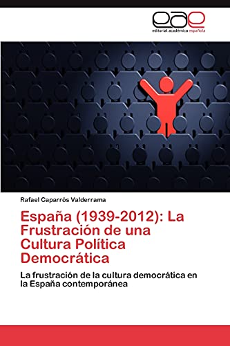 España (1939-2012): La Frustración de una Cultura Política Democrática: La frustración de la cultura democrática en la España contemporánea