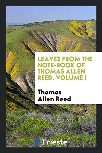 Leaves from the note-book of Thomas Allen Reed. Volume I