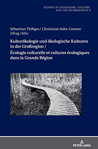Kulturökologie und ökologische Kulturen in der Großregion / Écologie culturelle et cultures écologiques dans la Grande Région (Studies in Literature, ... zu Literatur, Kultur und Umwelt, Band 8)