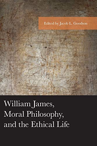 William James, Moral Philosophy, and the Ethical Life (American Philosophy)