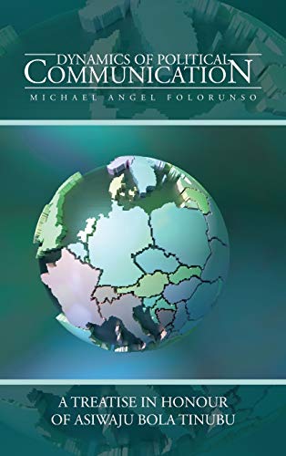 Dynamics of Political Communication: A Treatise in Honour of Asiwaju Bola Tinubu